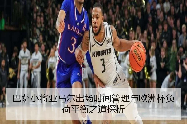 巴萨小将亚马尔出场时间管理与欧洲杯负荷平衡之道探析 - pg