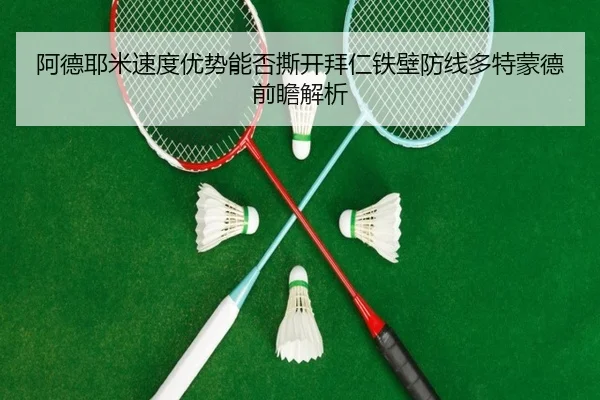 阿德耶米速度优势能否撕开拜仁铁壁防线多特蒙德前瞻解析 | pg
